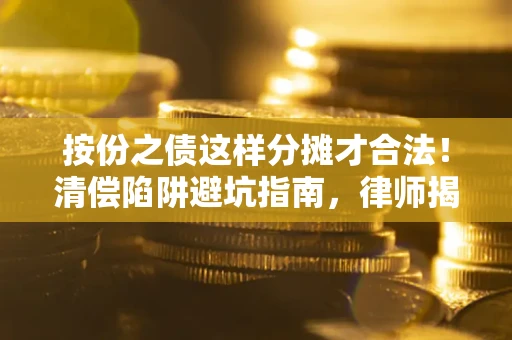 武汉按份之债这样分摊才合法！清偿陷阱避坑指南，律师揭秘关键条款