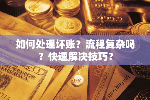 武汉如何处理坏账？流程复杂吗？快速解决技巧？