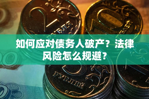 武汉如何应对债务人破产？法律风险怎么规避？
