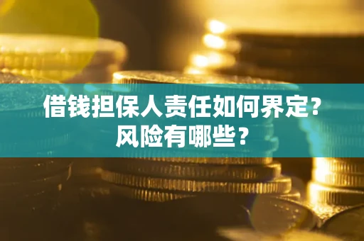 武汉借钱担保人责任如何界定?风险有哪些? 武汉借钱担保人责任如何界定?风险有哪些?