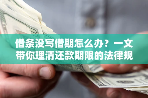 武汉借条没写借期怎么办？一文带你理清还款期限的法律规则