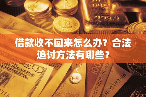 武汉借款收不回来怎么办？合法追讨方法有哪些？