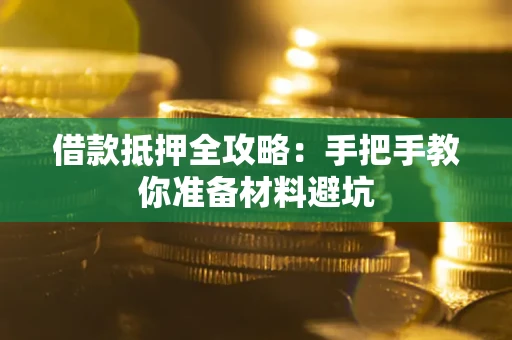 武汉借款抵押全攻略：手把手教你准备材料避坑