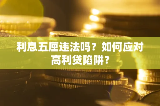 武汉利息五厘违法吗？如何应对高利贷陷阱？