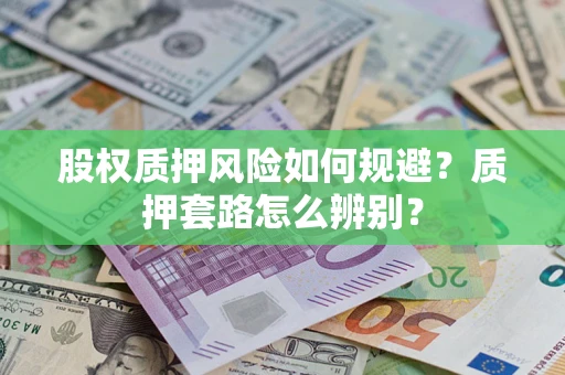 武汉股权质押风险如何规避？质押套路怎么辨别？