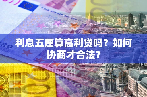 武汉利息五厘算高利贷吗？如何协商才合法？