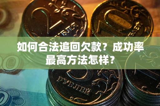 武汉如何合法追回欠款？成功率最高方法怎样？