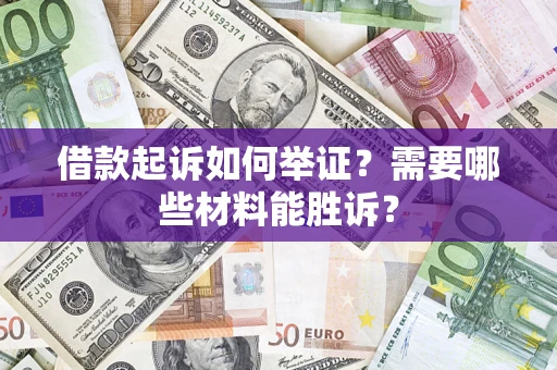 武汉借款起诉如何举证？需要哪些材料能胜诉？