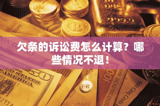 武汉欠条的诉讼费怎么计算?哪些情况不退! 武汉欠条的诉讼费怎么计算?哪些情况不退!