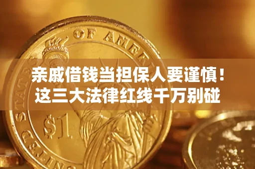 武汉亲戚借钱当担保人要谨慎！这三大法律红线千万别碰