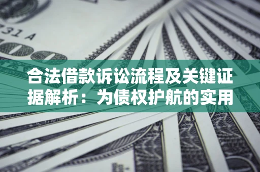 武汉合法借款诉讼流程及关键证据解析：为债权护航的实用指南