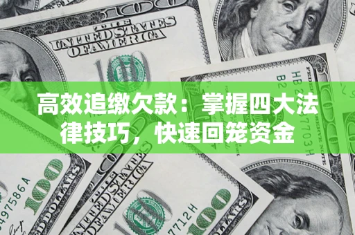 武汉高效追缴欠款：掌握四大法律技巧，快速回笼资金