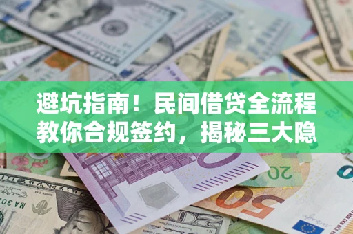 武汉避坑指南！民间借贷全流程教你合规签约，揭秘三大隐形陷阱