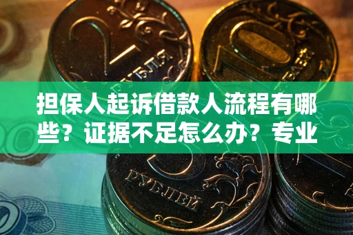 武汉担保人起诉借款人流程有哪些？证据不足怎么办？专业律师解答