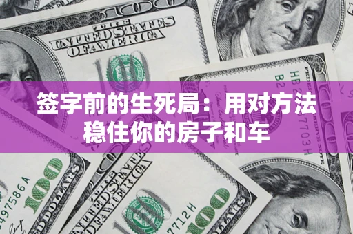 武汉签字前的生死局：用对方法稳住你的房子和车