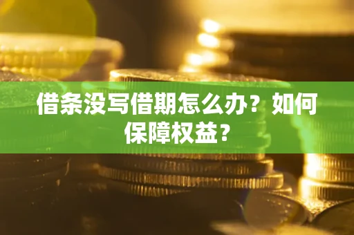 武汉借条没写借期怎么办？如何保障权益？