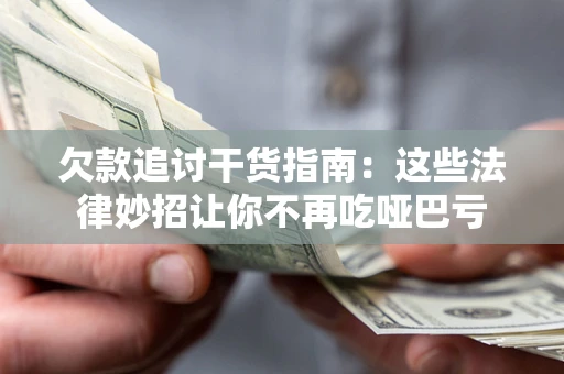武汉欠款追讨干货指南：这些法律妙招让你不再吃哑巴亏