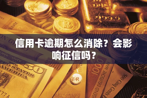 武汉信用卡逾期怎么消除？会影响征信吗？