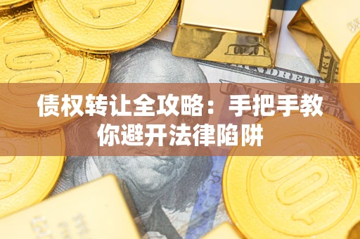 武汉债权转让全攻略：手把手教你避开法律陷阱