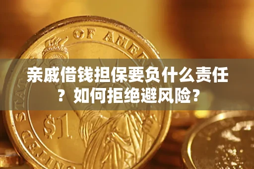 武汉亲戚借钱担保要负什么责任？如何拒绝避风险？