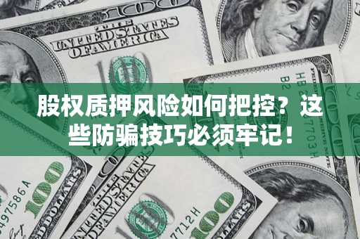 武汉股权质押风险如何把控？这些防骗技巧必须牢记！