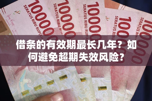 武汉借条的有效期最长几年？如何避免超期失效风险？