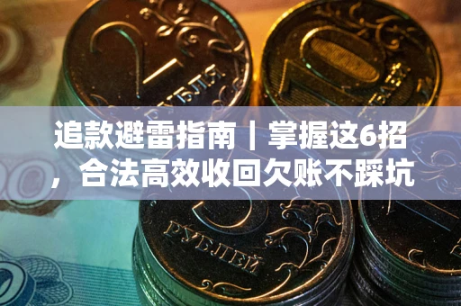 武汉追款避雷指南｜掌握这6招，合法高效收回欠账不踩坑
