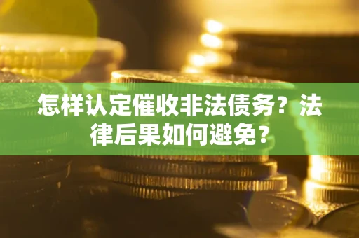 武汉怎样认定催收非法债务？法律后果如何避免？