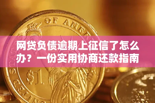 武汉网贷负债逾期上征信了怎么办？一份实用协商还款指南请收好