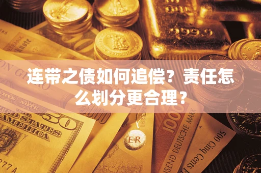 武汉连带之债如何追偿？责任怎么划分更合理？
