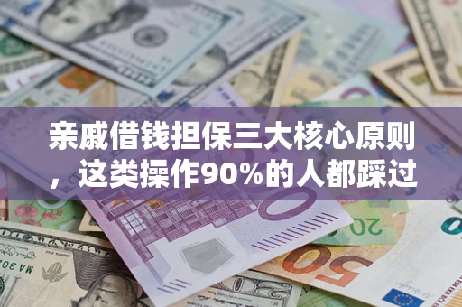 武汉亲戚借钱担保三大核心原则，这类操作90%的人都踩过坑！附法院判决案例