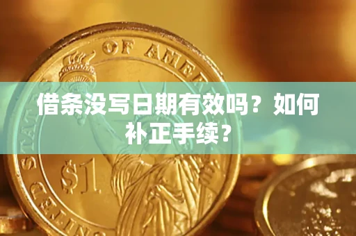 武汉借条没写日期有效吗？如何补正手续？