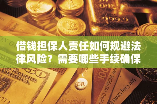 武汉借钱担保人责任如何规避法律风险？需要哪些手续确保安全？